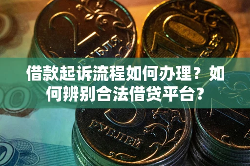 武汉借款起诉流程如何办理？如何辨别合法借贷平台？