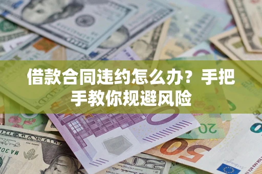 武汉借款合同违约怎么办？手把手教你规避风险