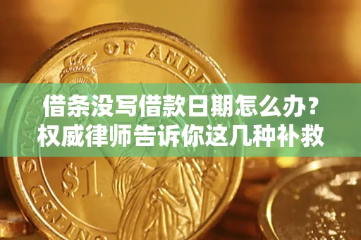 武汉借条没写借款日期怎么办？权威律师告诉你这几种补救方法！