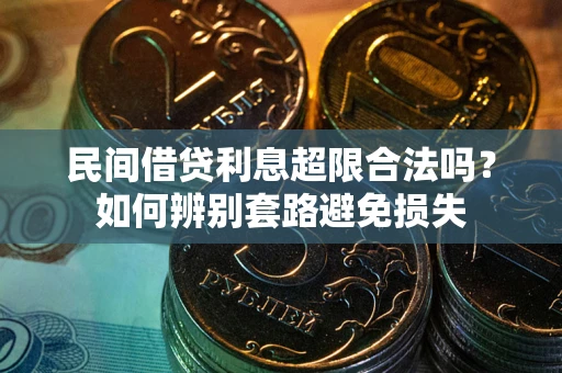 武汉民间借贷利息超限合法吗？如何辨别套路避免损失