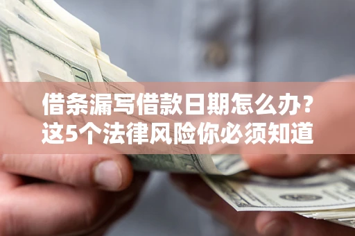 武汉借条漏写借款日期怎么办？这5个法律风险你必须知道