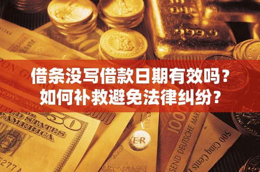 武汉借条没写借款日期有效吗？如何补救避免法律纠纷？