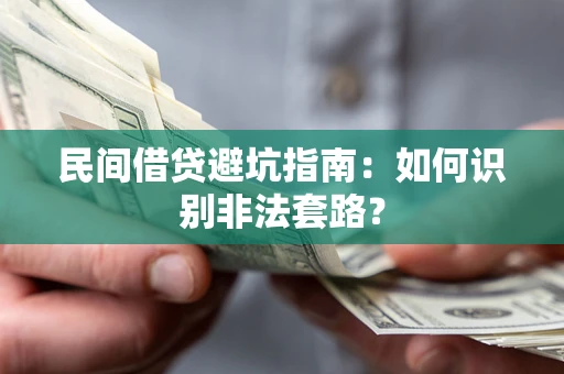 武汉民间借贷避坑指南：如何识别非法套路？
