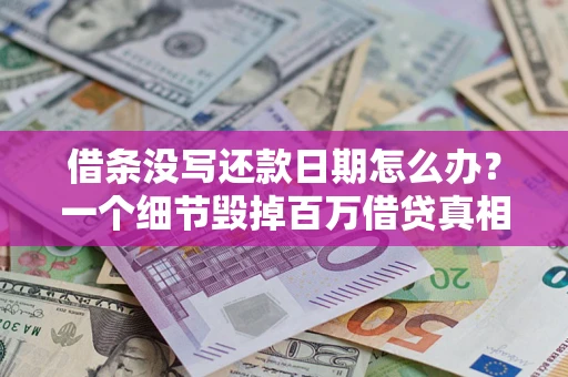 武汉借条没写还款日期怎么办？一个细节毁掉百万借贷真相