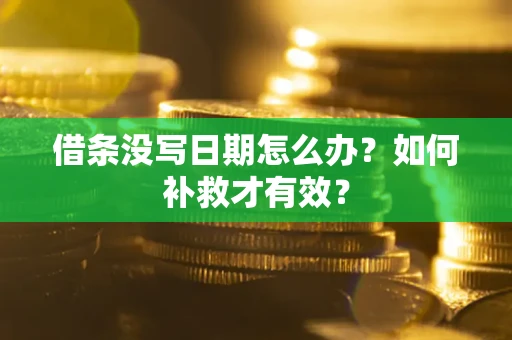 武汉借条没写日期怎么办？如何补救才有效？