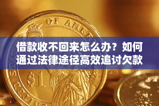 武汉借款收不回来怎么办？如何通过法律途径高效追讨欠款？