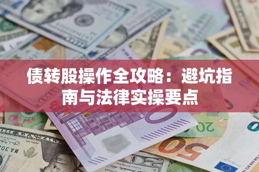 武汉债转股操作全攻略：避坑指南与法律实操要点