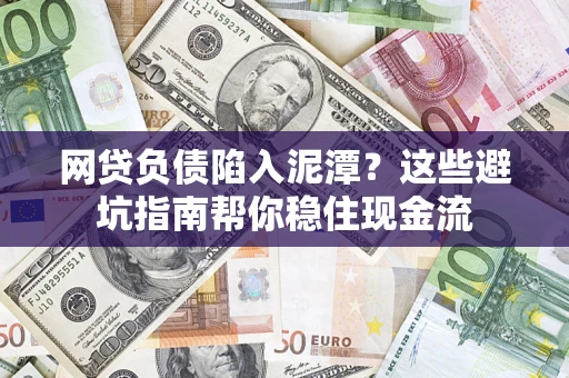 武汉网贷负债陷入泥潭？这些避坑指南帮你稳住现金流