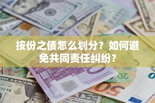 武汉按份之债怎么划分？如何避免共同责任纠纷？