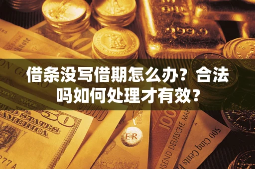武汉借条没写借期怎么办？合法吗如何处理才有效？
