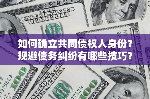 武汉如何确立共同债权人身份？规避债务纠纷有哪些技巧？