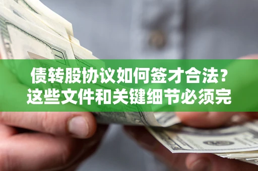 武汉债转股协议如何签才合法？这些文件和关键细节必须完整