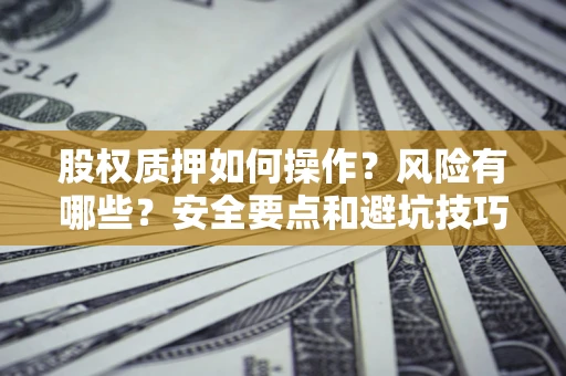 武汉股权质押如何操作？风险有哪些？安全要点和避坑技巧？