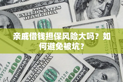 武汉亲戚借钱担保风险大吗？如何避免被坑？