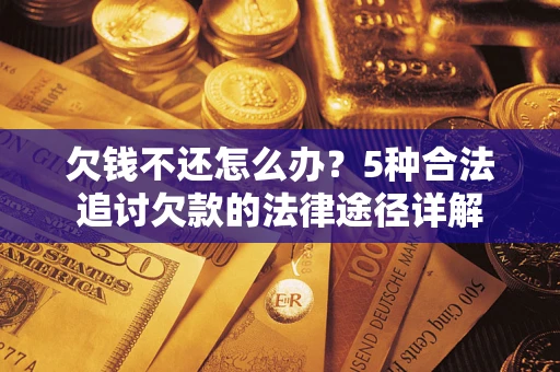 武汉欠钱不还怎么办？5种合法追讨欠款的法律途径详解