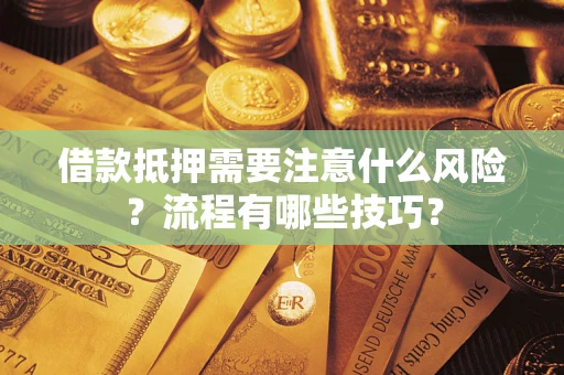 武汉借款抵押需要注意什么风险？流程有哪些技巧？