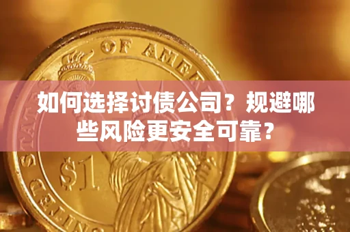武汉如何选择讨债公司？规避哪些风险更安全可靠？