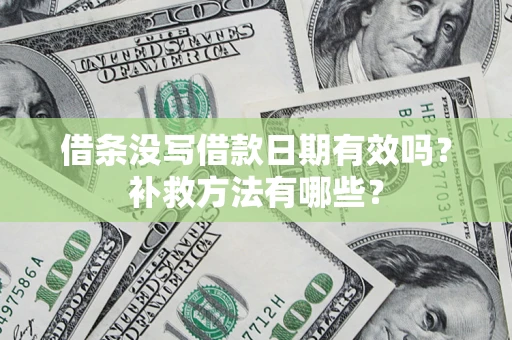 武汉借条没写借款日期有效吗?补救方法有哪些? 武汉借条没写借款日期有效吗?补救方法有哪些?