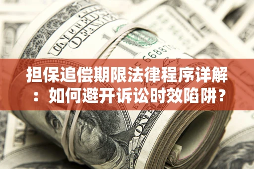 武汉担保追偿期限法律程序详解：如何避开诉讼时效陷阱？