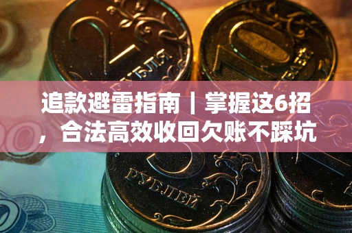 武汉追款避雷指南｜掌握这6招，合法高效收回欠账不踩坑