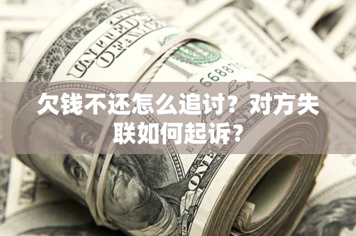 武汉欠钱不还怎么追讨？对方失联如何起诉？