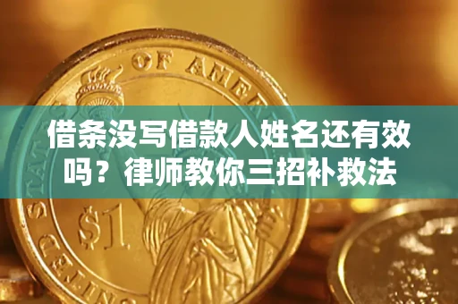 武汉借条没写借款人姓名还有效吗？律师教你三招补救法