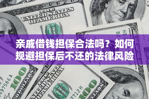 武汉亲戚借钱担保合法吗？如何规避担保后不还的法律风险？