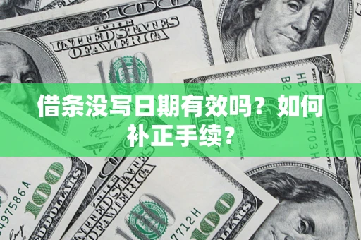 武汉借条没写日期有效吗？如何补正手续？
