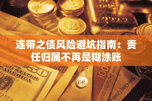 武汉连带之债风险避坑指南：责任归属不再是糊涂账