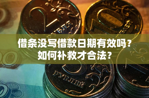 武汉借条没写借款日期有效吗？如何补救才合法？