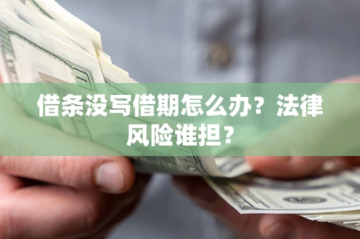 武汉借条没写借期怎么办？法律风险谁担？